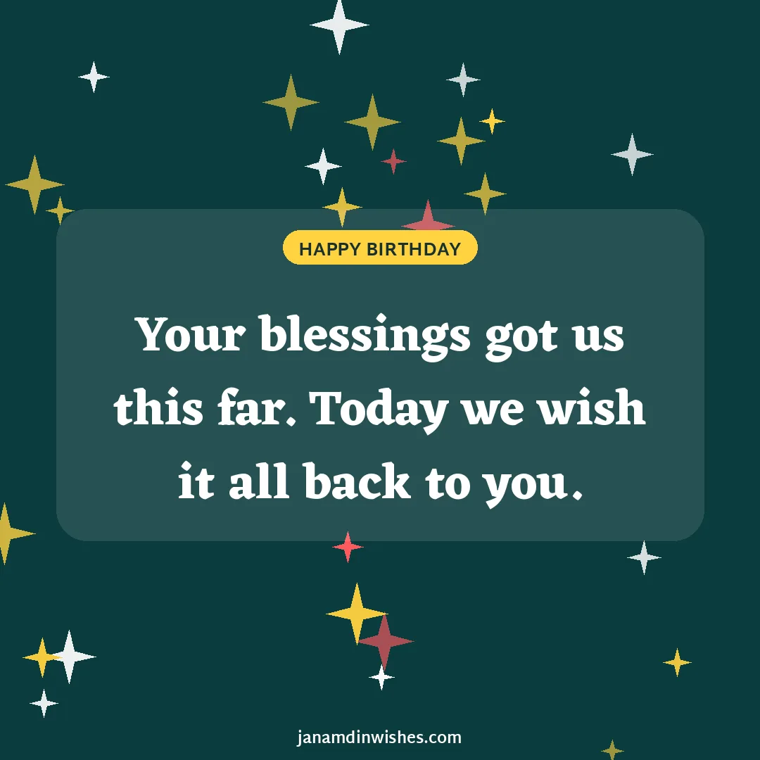 Birthday wish image: Your blessings got us this far. Today we wish it all back to you.
