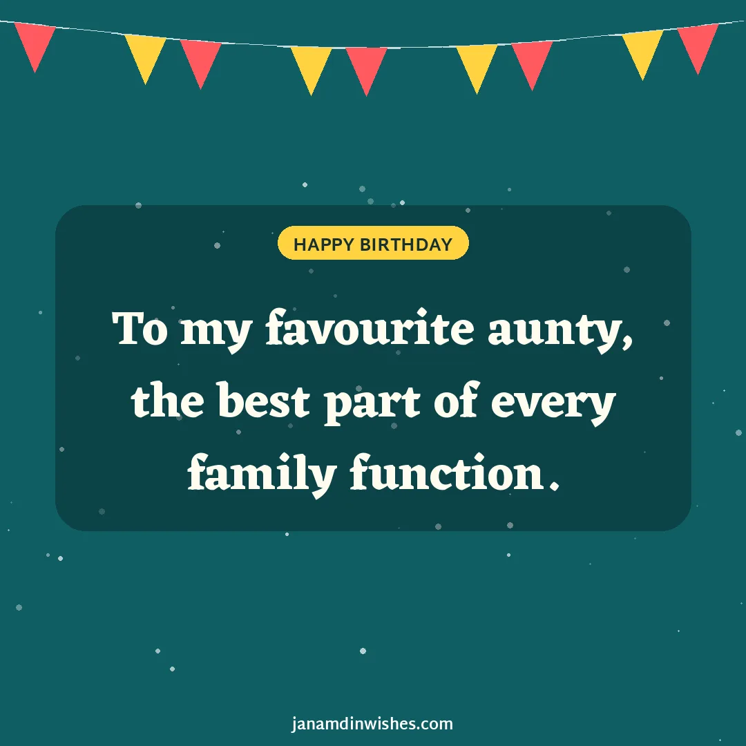 Birthday wish image for aunt: To my favourite aunty, the best part of every family function.