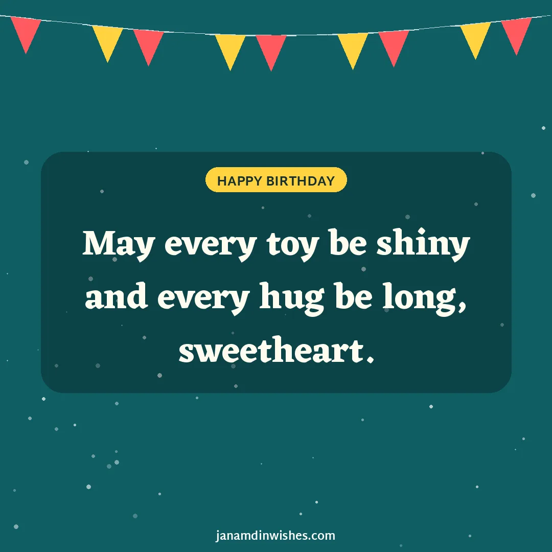 Birthday wish image for baby: May every toy be shiny and every hug be long, sweetheart.