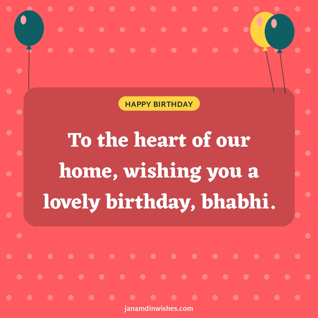 Birthday wish image for bhabhi: To the heart of our home, wishing you a lovely birthday, bhabhi.