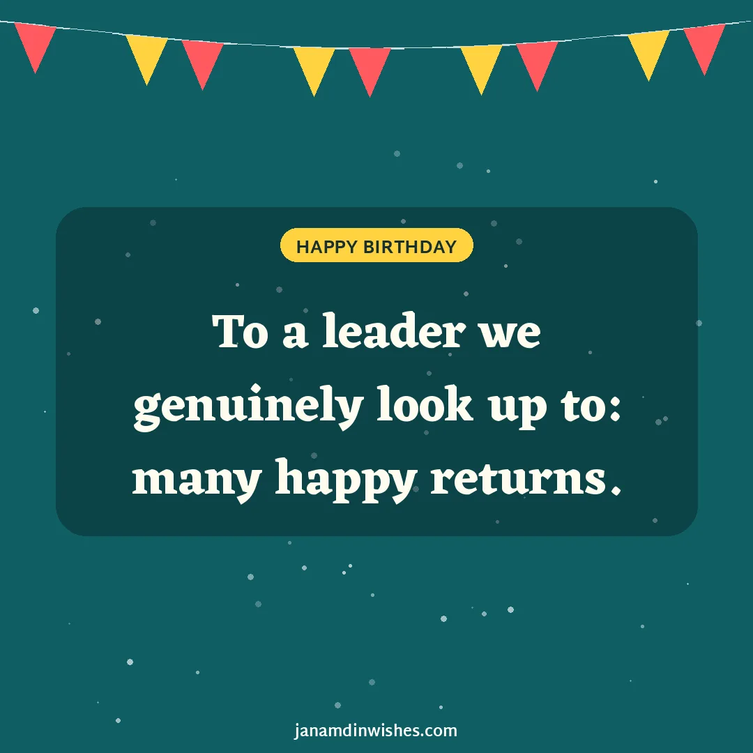 Birthday wish image for boss: To a leader we genuinely look up to: many happy returns.
