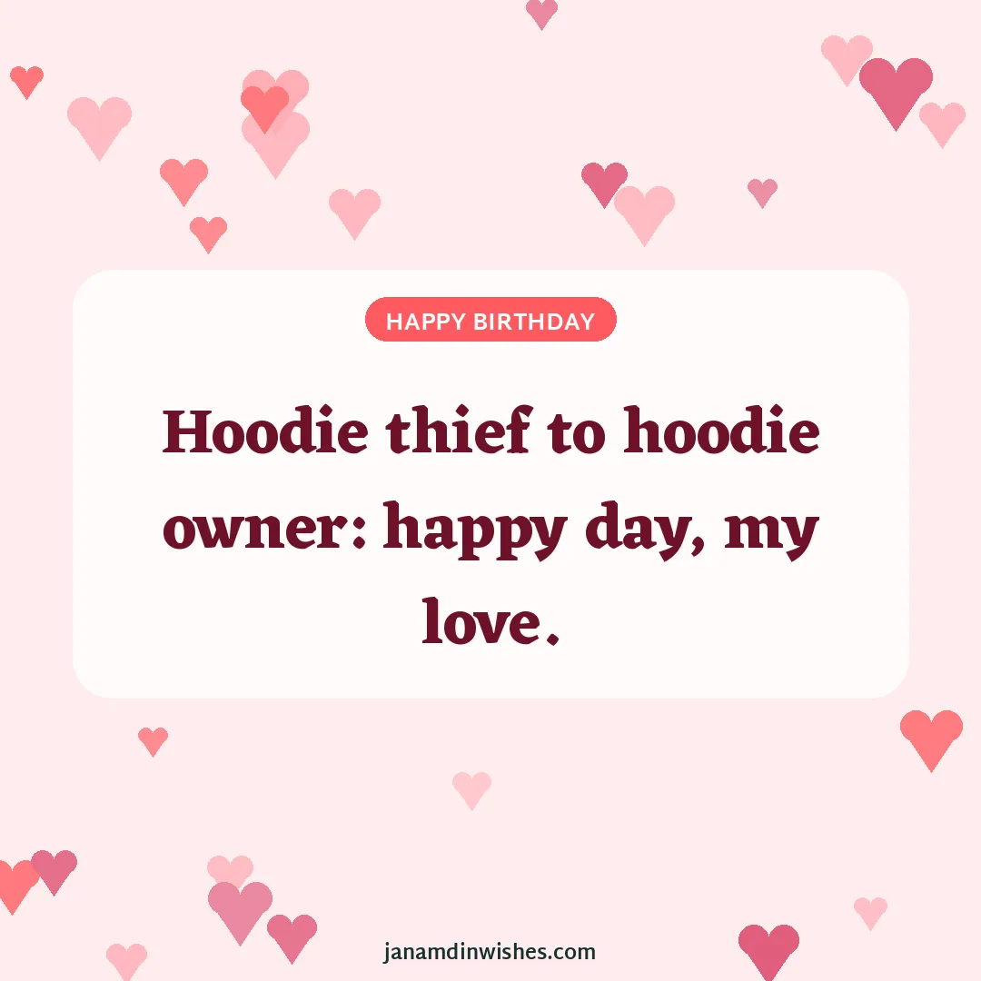 Birthday wish image for boyfriend: Hoodie thief to hoodie owner: happy day, my love.