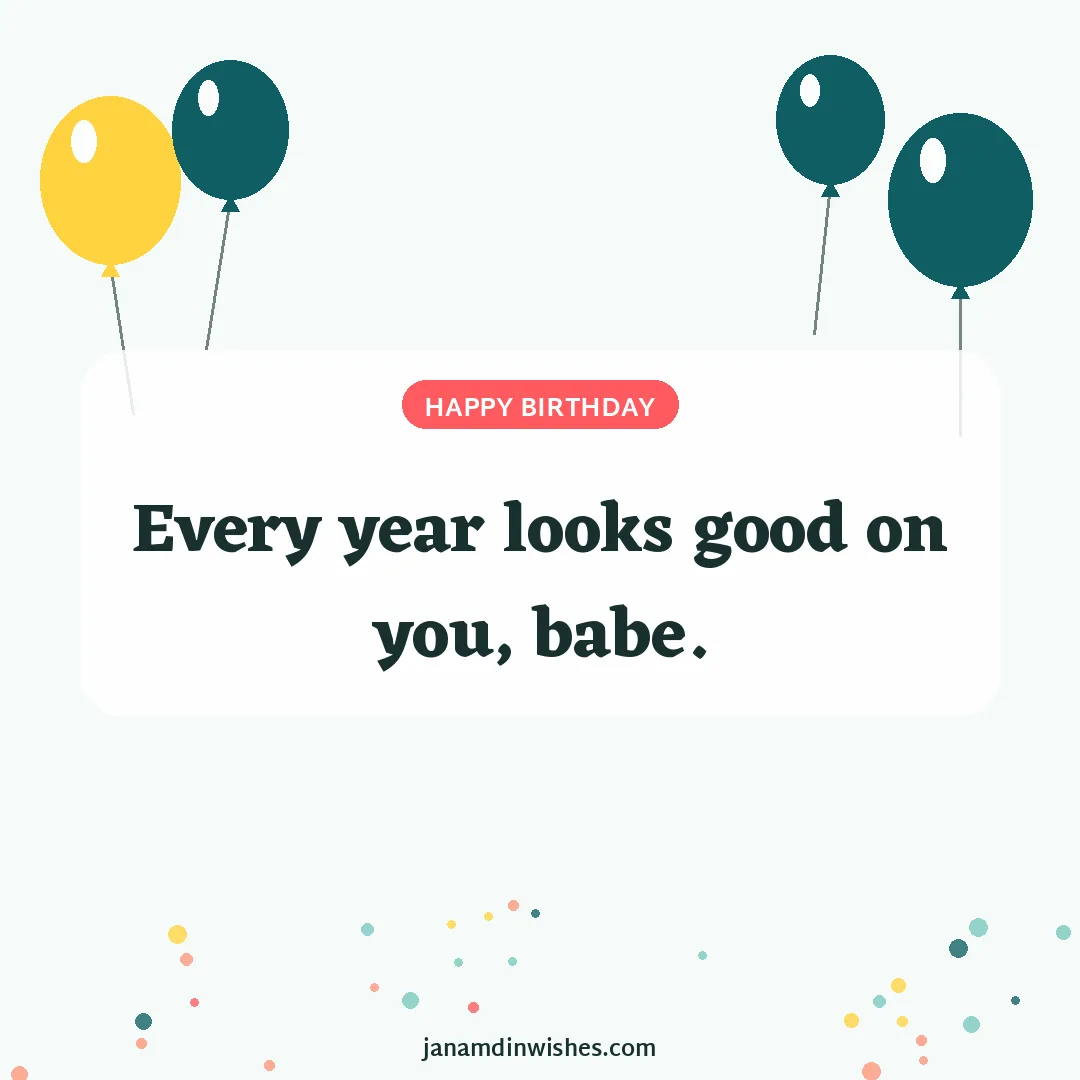 Birthday wish image for boyfriend: Every year looks good on you, babe.