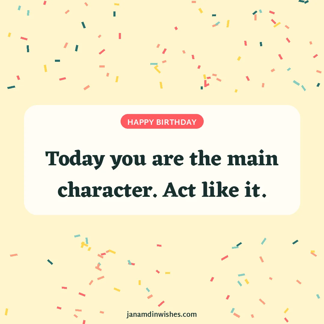Birthday wish image for boyfriend: Today you are the main character. Act like it.