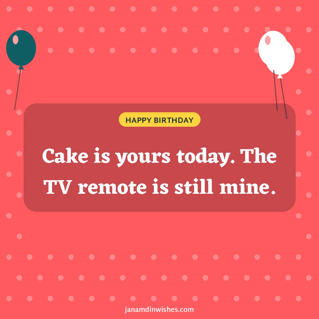 Birthday wish image for brother: Cake is yours today. The TV remote is still mine.
