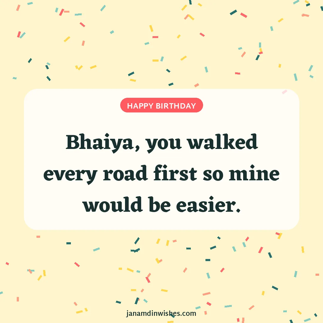 Birthday wish image for brother: Bhaiya, you walked every road first so mine would be easier.