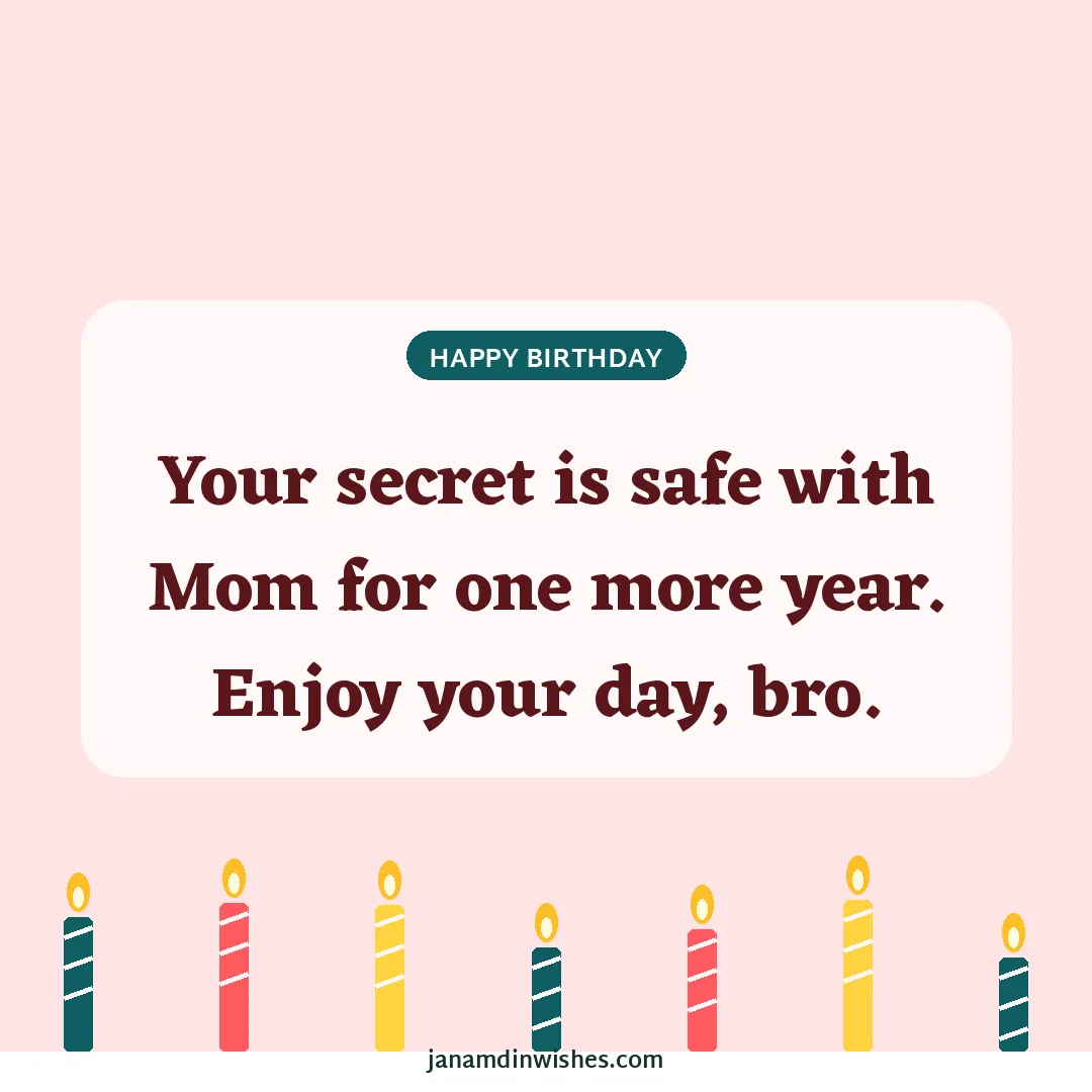 Birthday wish image for brother: Your secret is safe with Mom for one more year. Enjoy your day, bro.