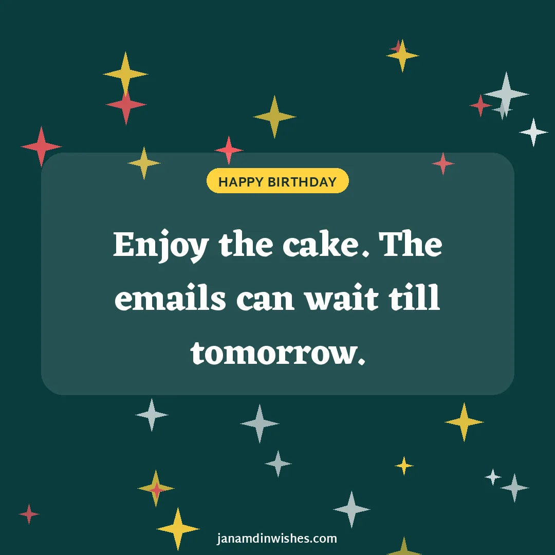 Birthday wish image for colleague: Enjoy the cake. The emails can wait till tomorrow.