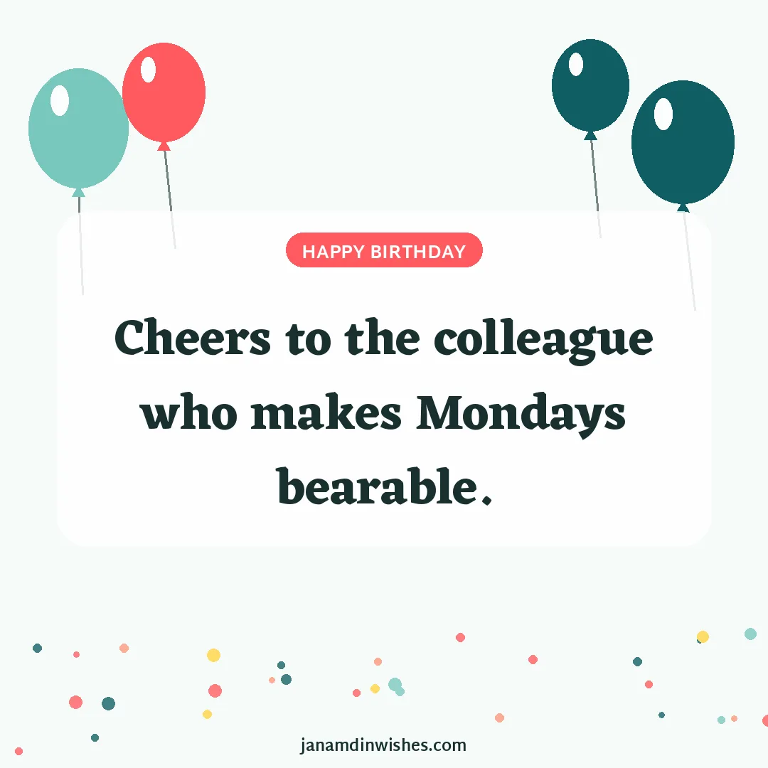 Birthday wish image for colleague: Cheers to the colleague who makes Mondays bearable.