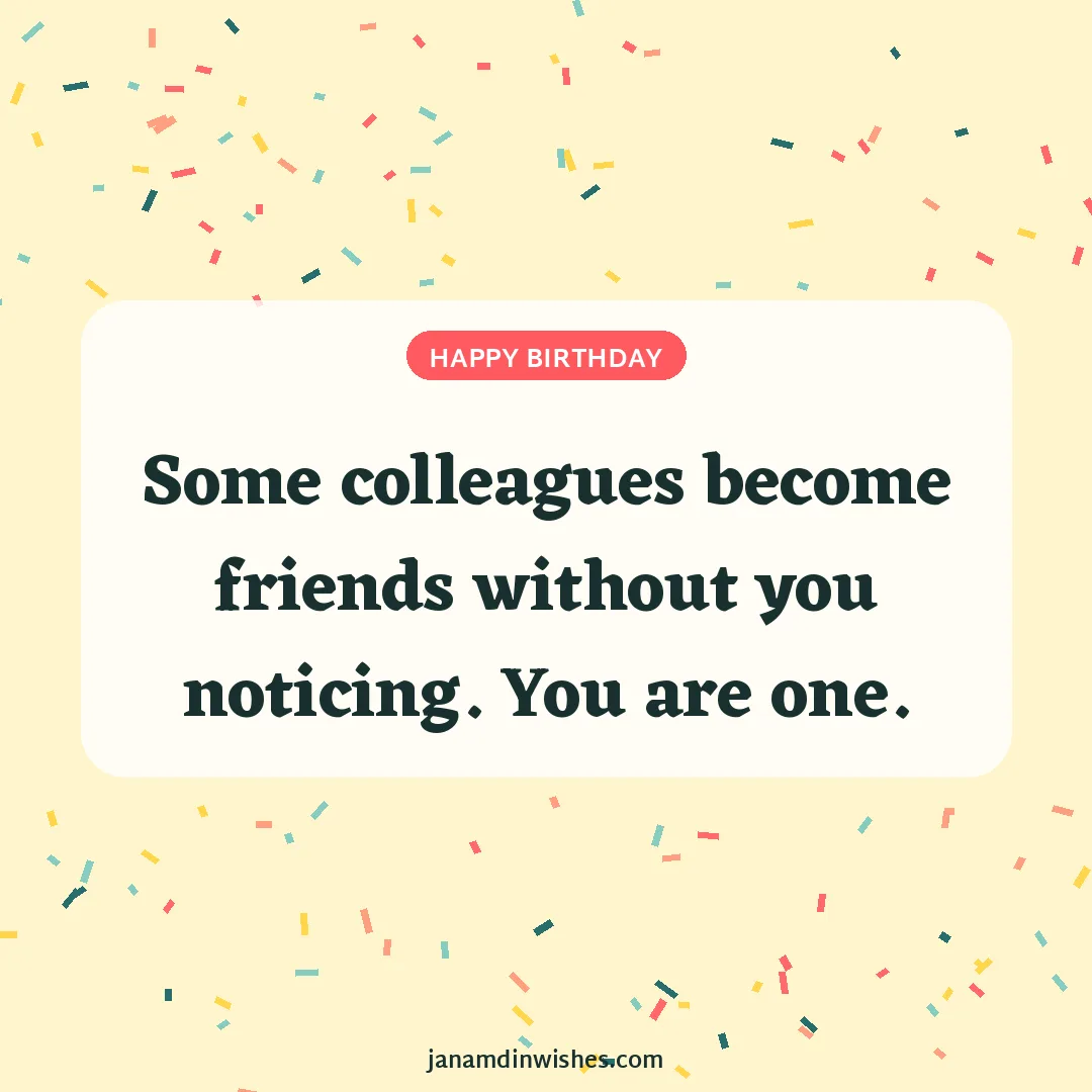 Birthday wish image for colleague: Some colleagues become friends without you noticing. You are one.