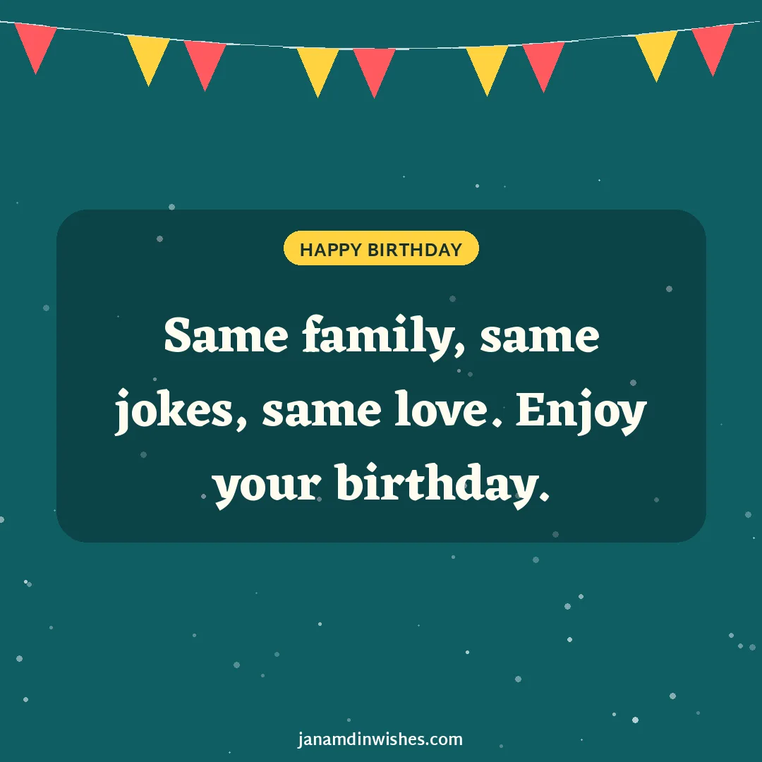 Birthday wish image for cousin: Same family, same jokes, same love. Enjoy your birthday.