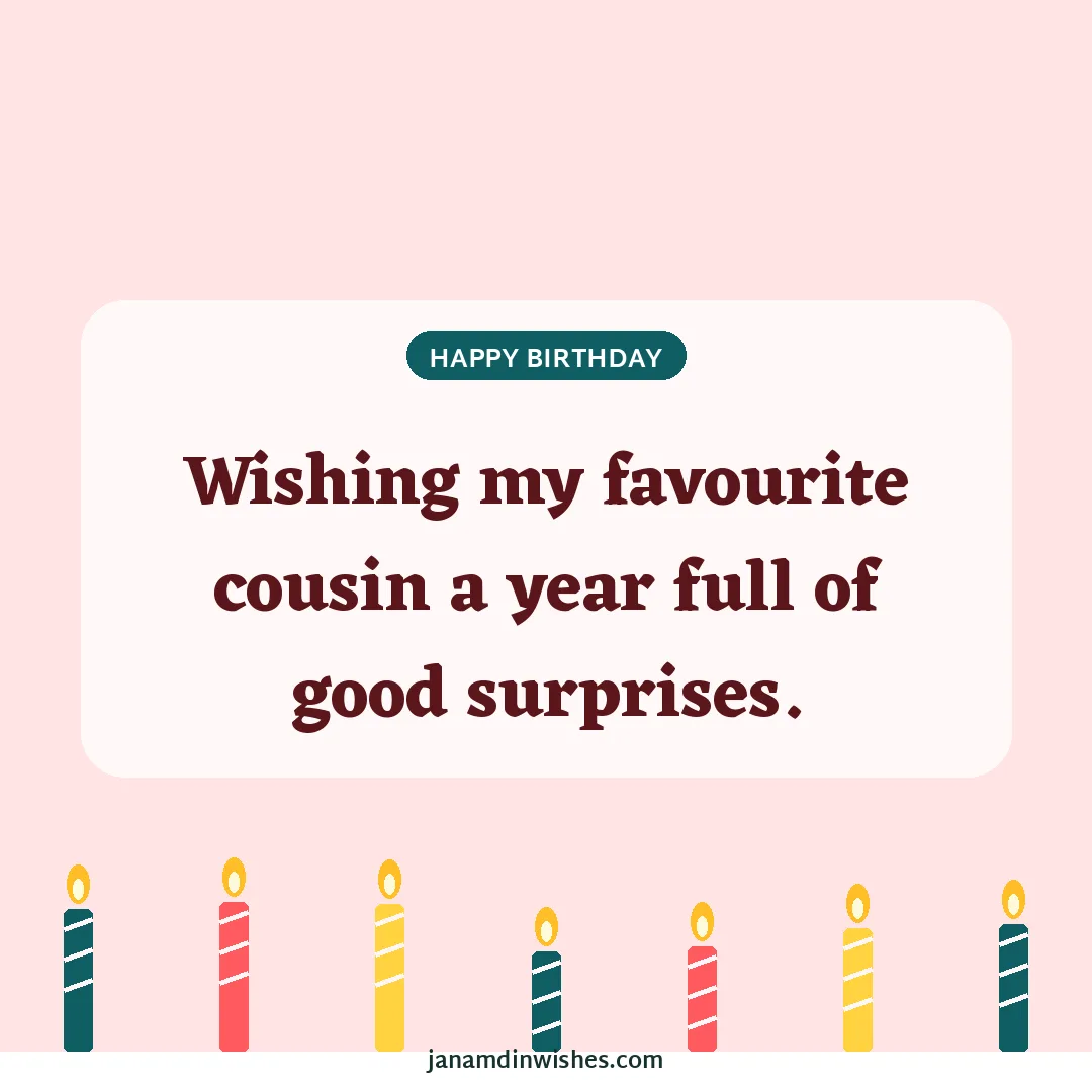 Birthday wish image for cousin: Wishing my favourite cousin a year full of good surprises.