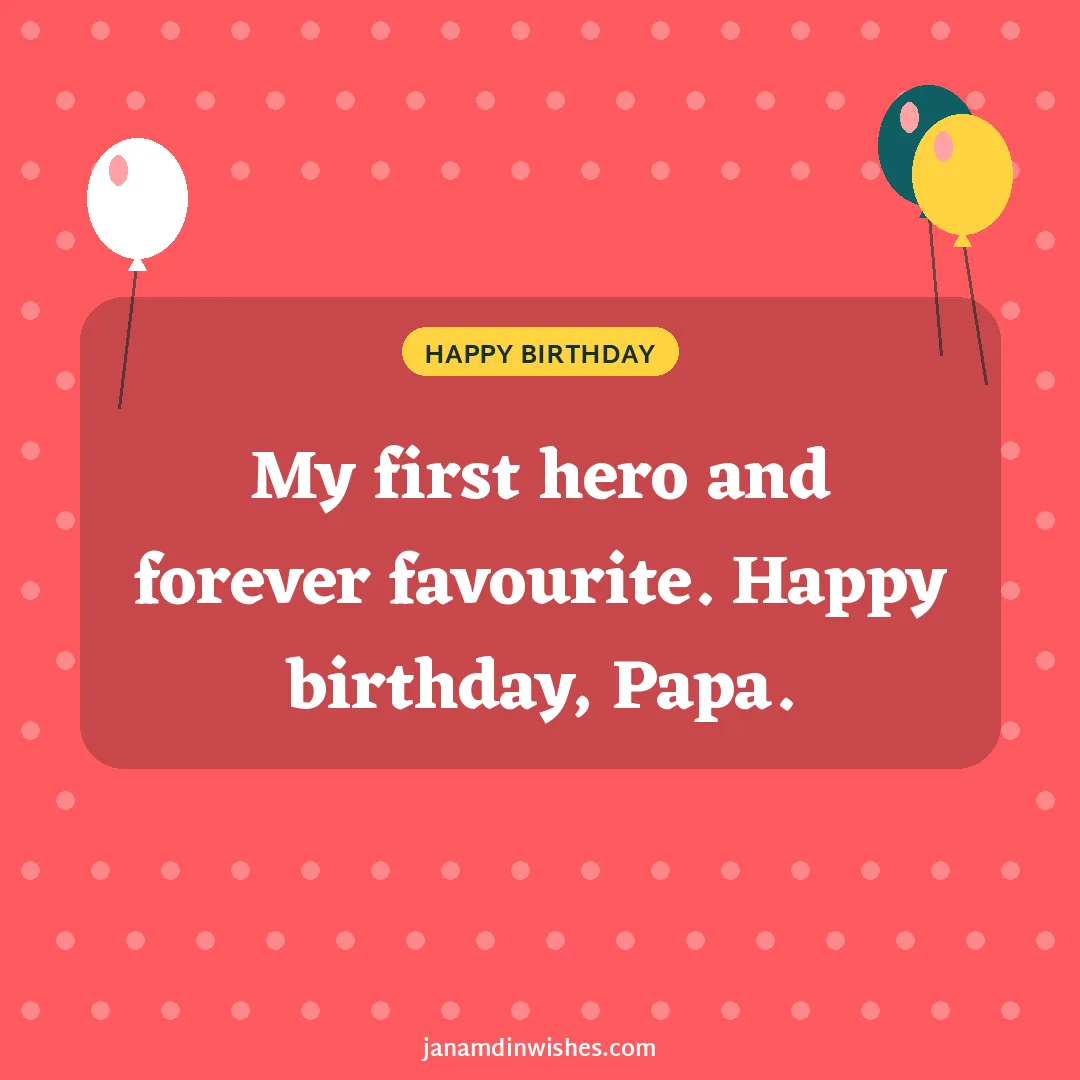 Birthday wish image for dad: My first hero and forever favourite. Happy birthday, Papa.