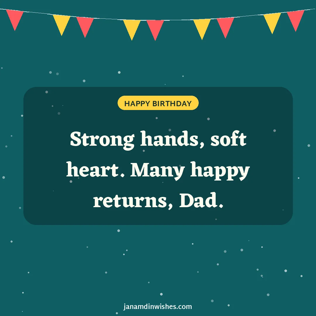 Birthday wish image for dad: Strong hands, soft heart. Many happy returns, Dad.
