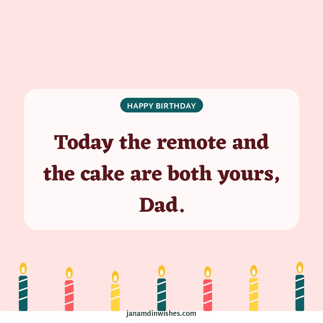 Birthday wish image for dad: Today the remote and the cake are both yours, Dad.