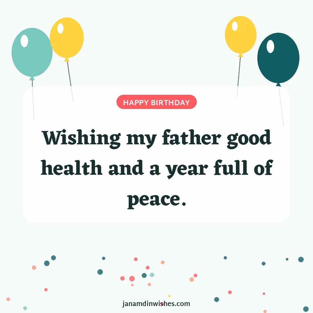 Birthday wish image for dad: Wishing my father good health and a year full of peace.