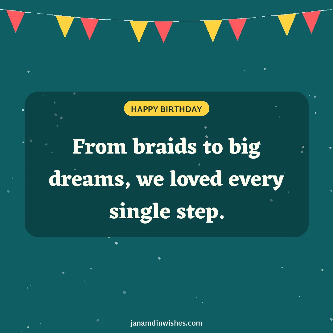 Birthday wish image for daughter: From braids to big dreams, we loved every single step.