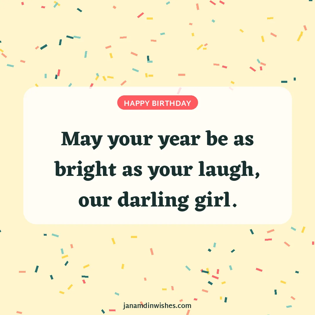 Birthday wish image for daughter: May your year be as bright as your laugh, our darling girl.