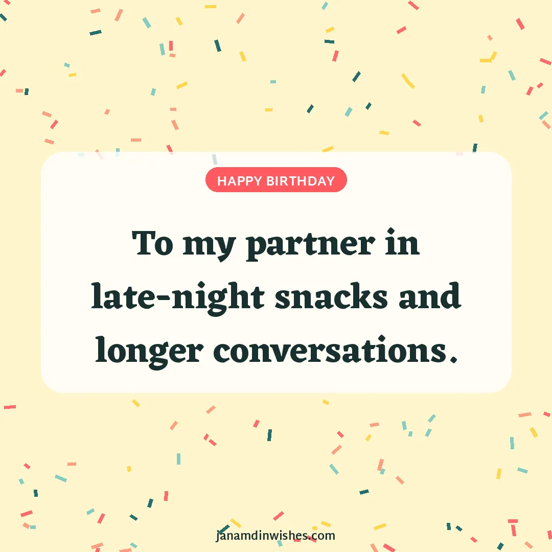 Birthday wish image for friend: To my partner in late-night snacks and longer conversations.