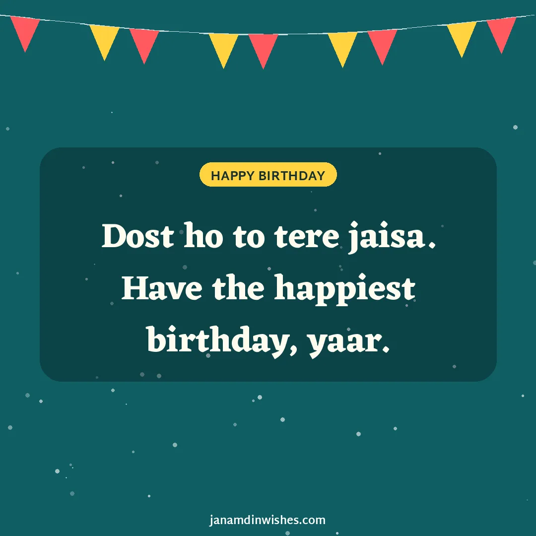 Birthday wish image for friend: Dost ho to tere jaisa. Have the happiest birthday, yaar.