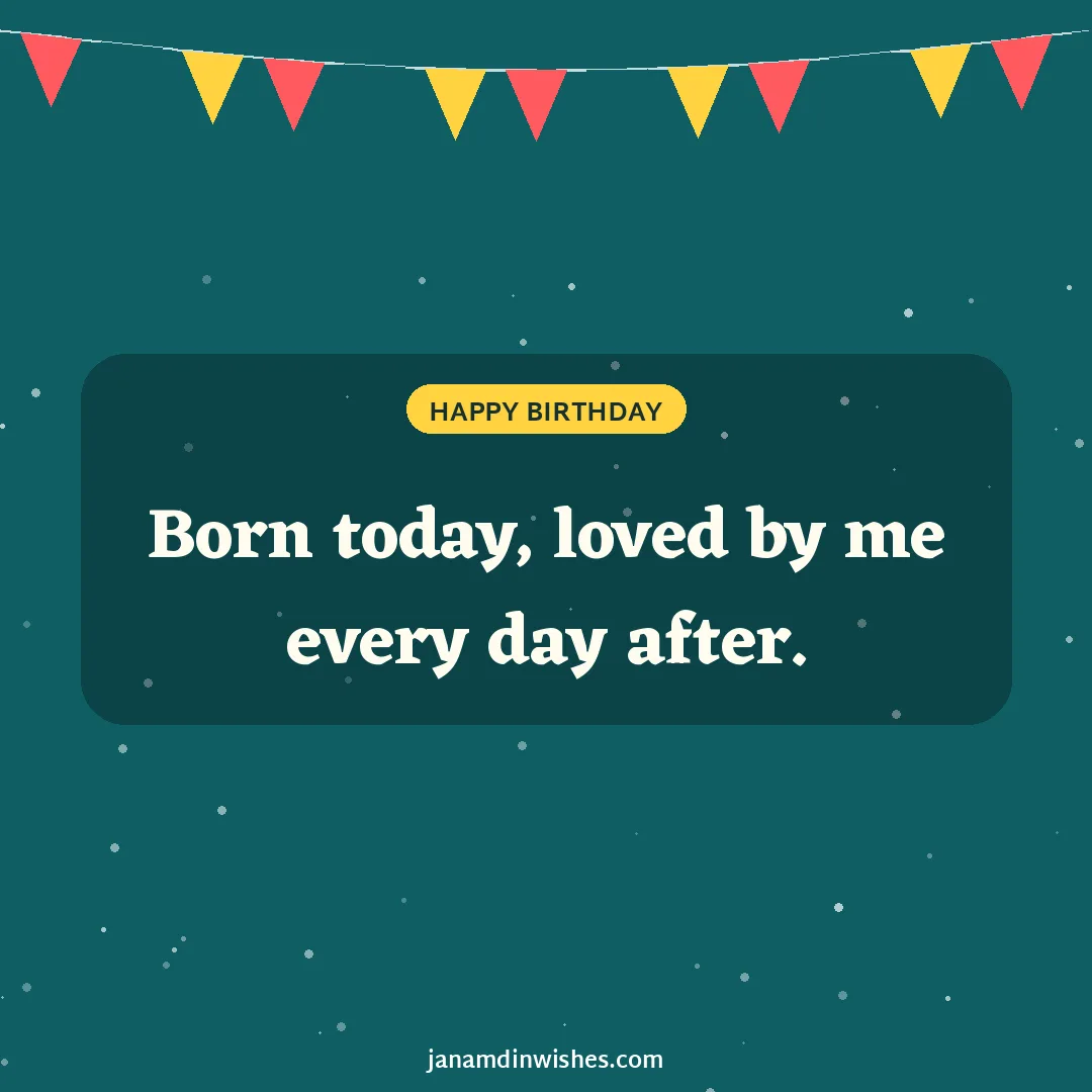 Birthday wish image for girlfriend: Born today, loved by me every day after.