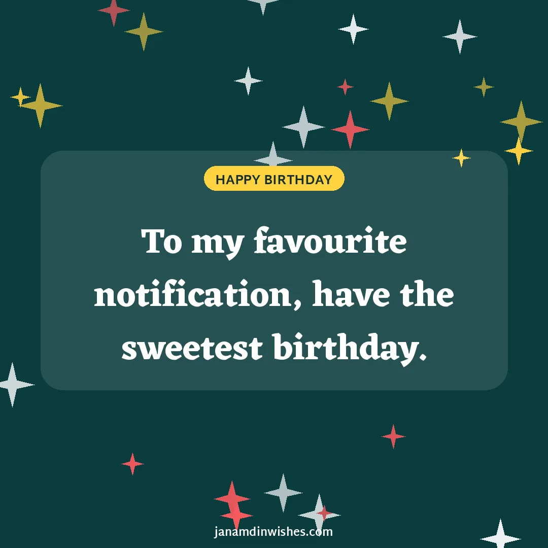 Birthday wish image for girlfriend: To my favourite notification, have the sweetest birthday.