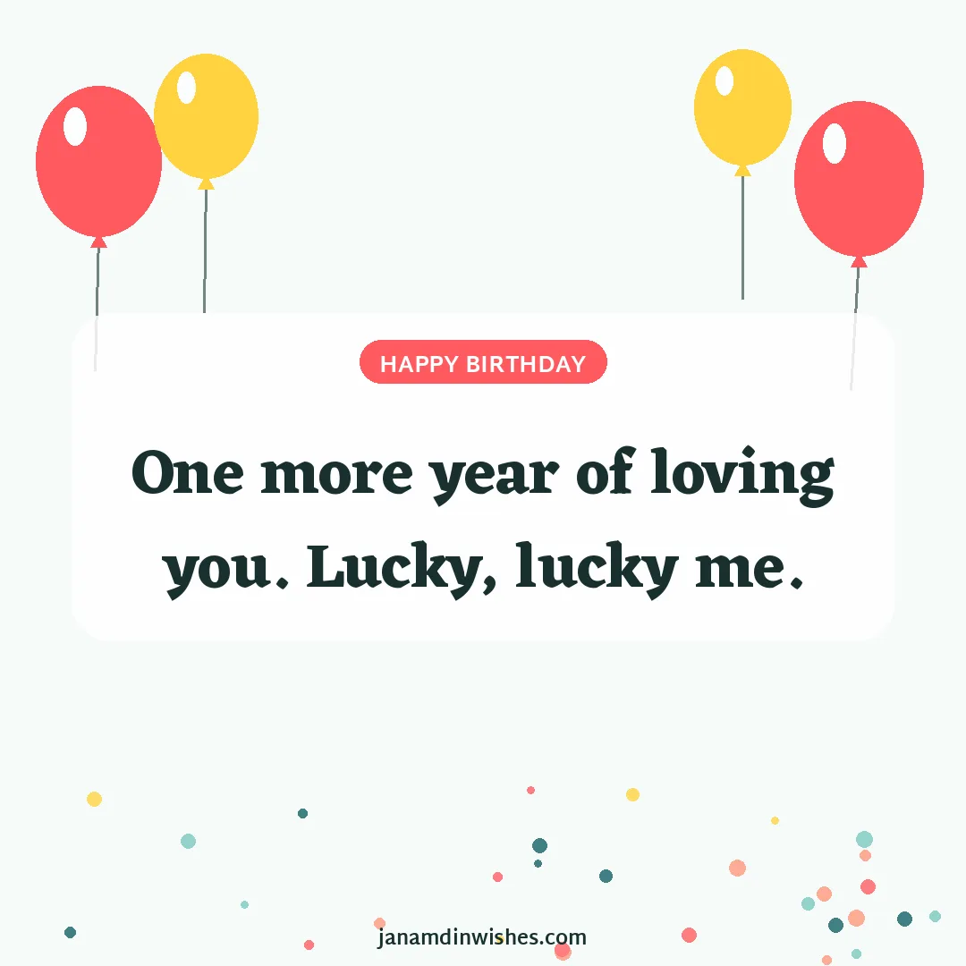 Birthday wish image for girlfriend: One more year of loving you. Lucky, lucky me.