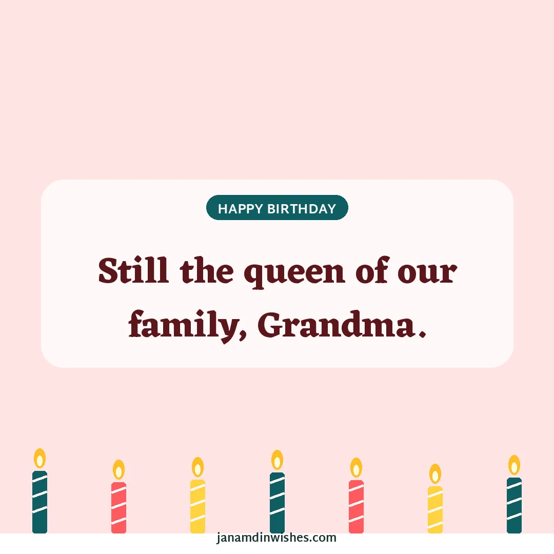 Birthday wish image for grandma: Still the queen of our family, Grandma.