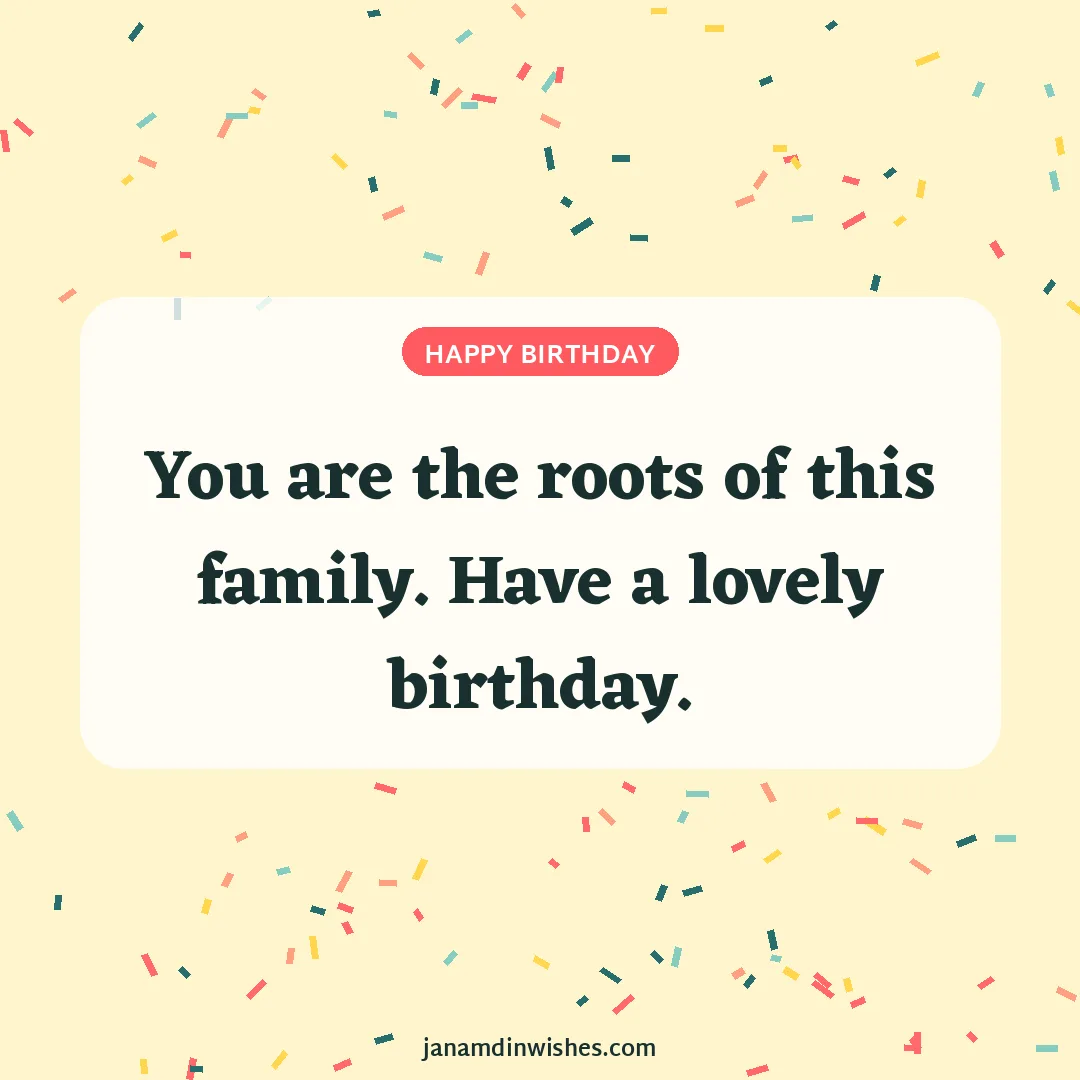 Birthday wish image for grandpa: You are the roots of this family. Have a lovely birthday.