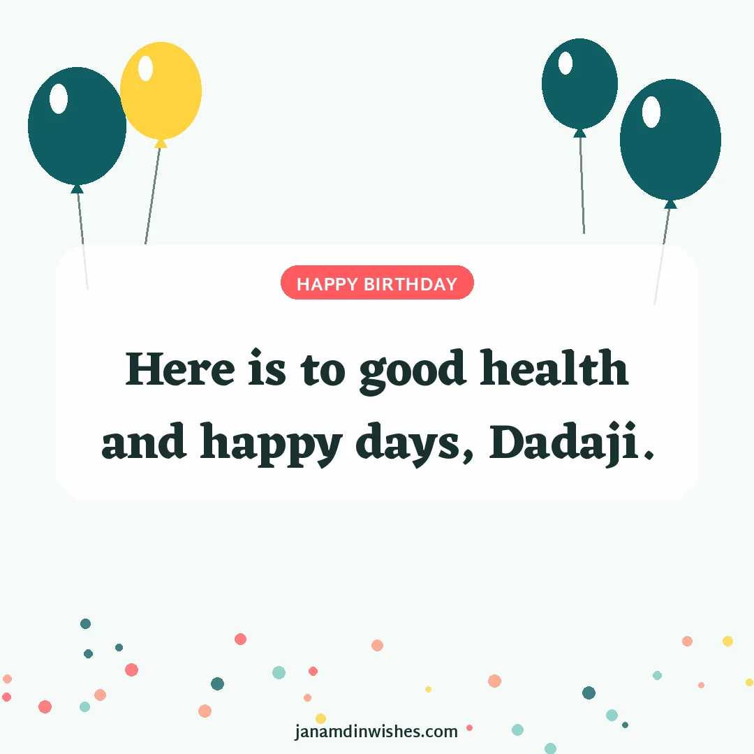 Birthday wish image for grandpa: Here is to good health and happy days, Dadaji.