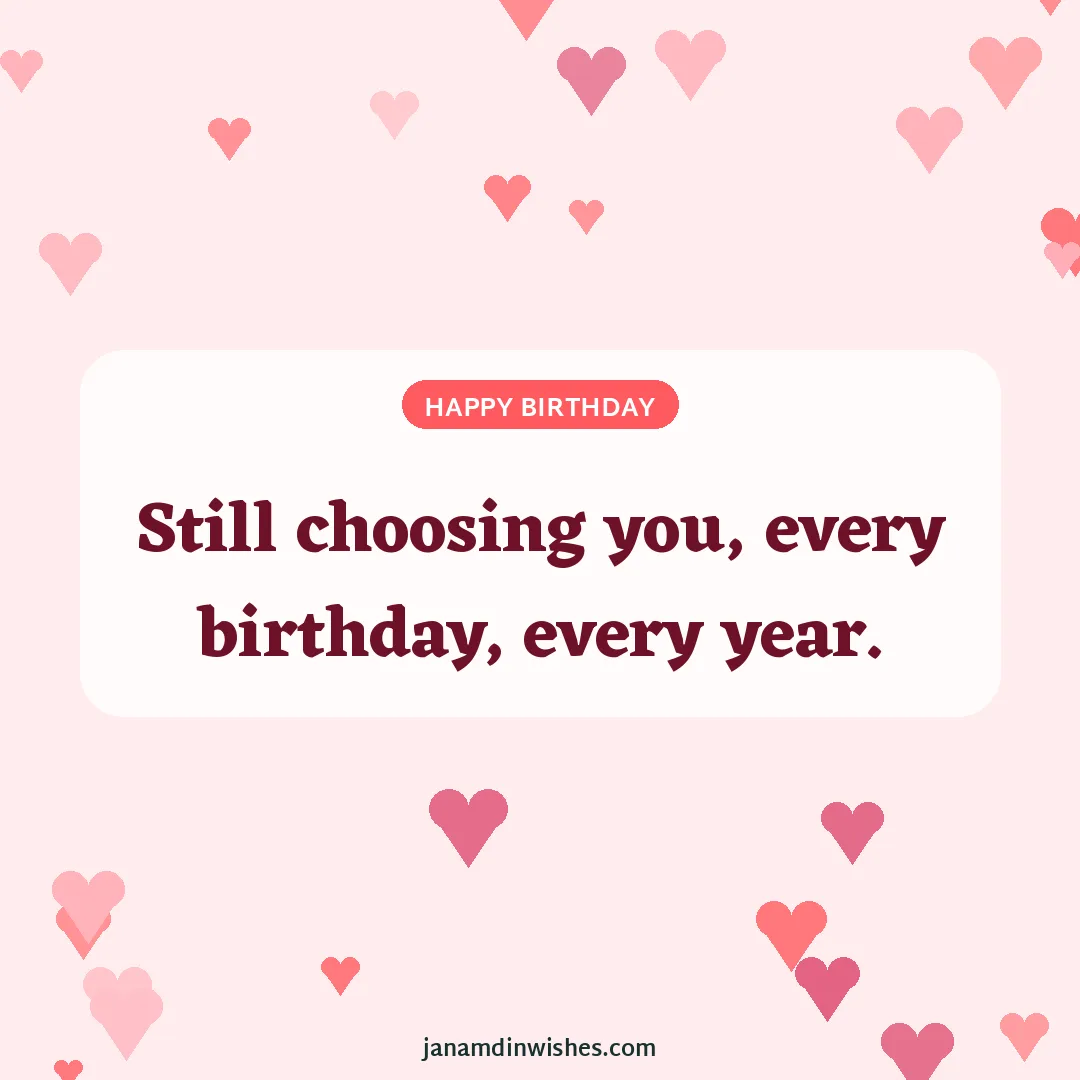 Birthday wish image for husband: Still choosing you, every birthday, every year.