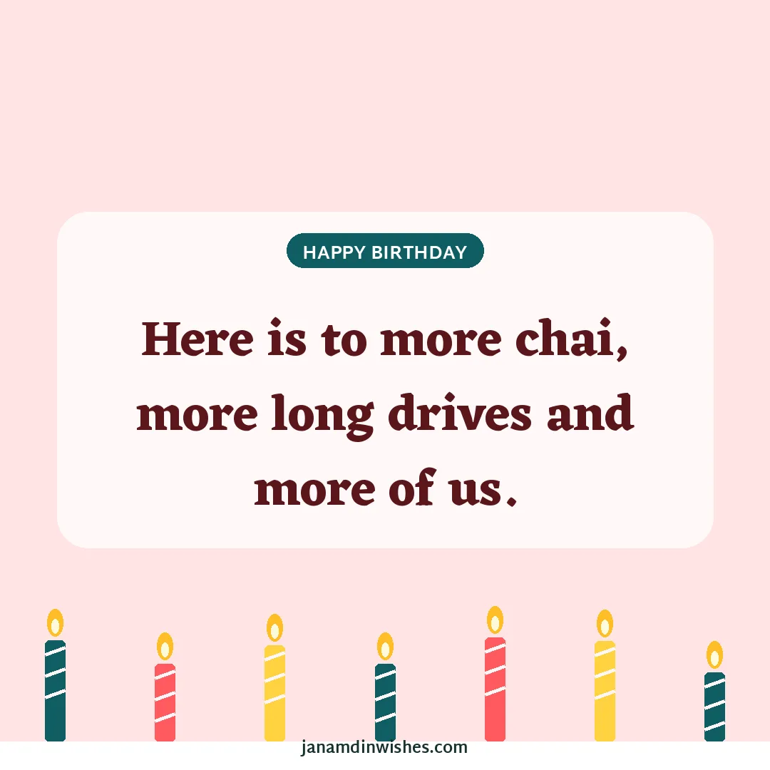 Birthday wish image for husband: Here is to more chai, more long drives and more of us.
