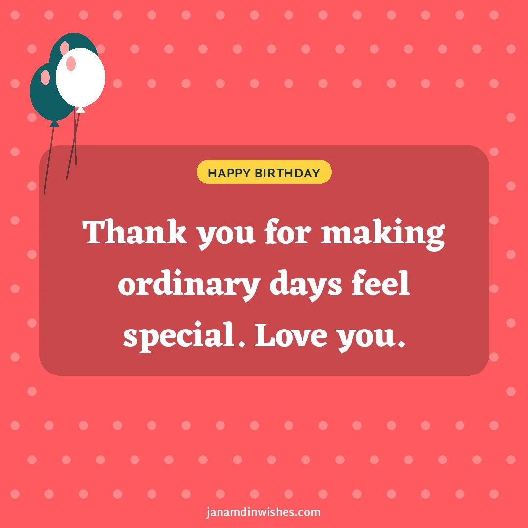 Birthday wish image for husband: Thank you for making ordinary days feel special. Love you.