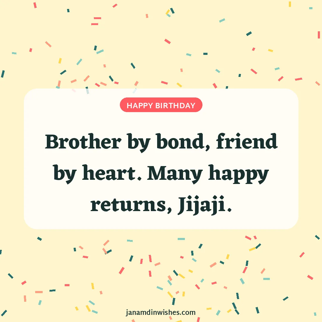 Birthday wish image for jiju: Brother by bond, friend by heart. Many happy returns, Jijaji.