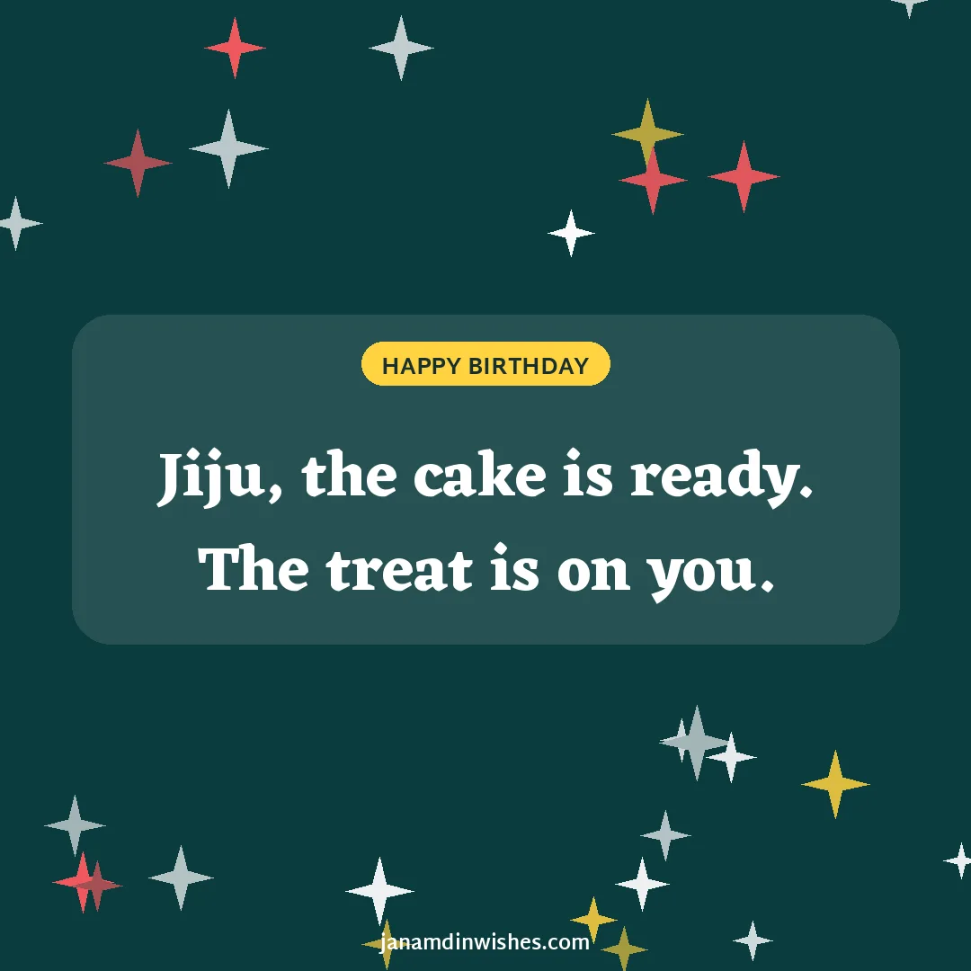 Birthday wish image for jiju: Jiju, the cake is ready. The treat is on you.