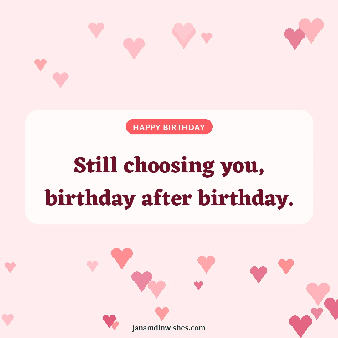 Birthday wish image for love: Still choosing you, birthday after birthday.