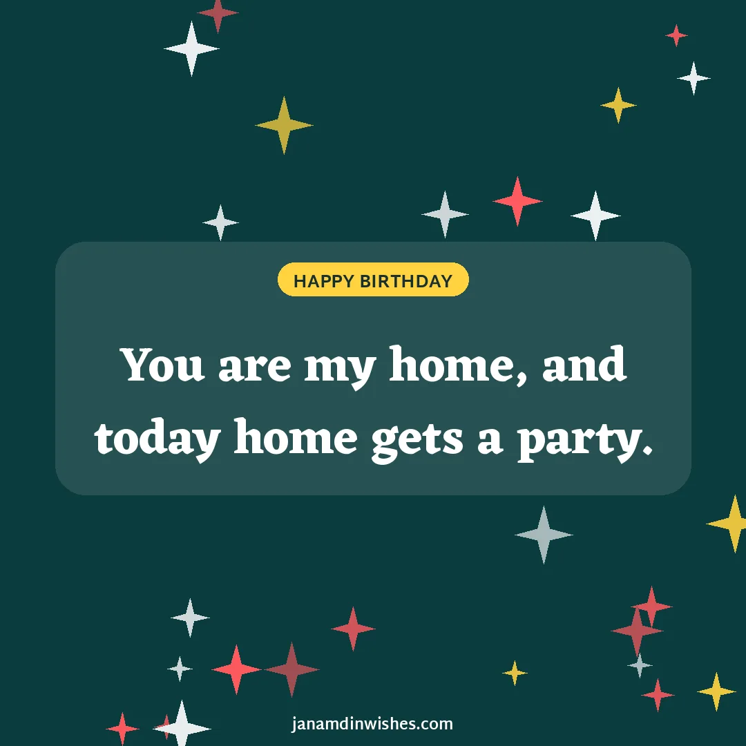 Birthday wish image for love: You are my home, and today home gets a party.