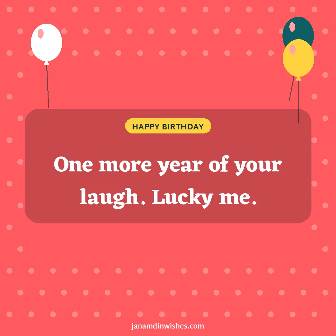 Birthday wish image for love: One more year of your laugh. Lucky me.