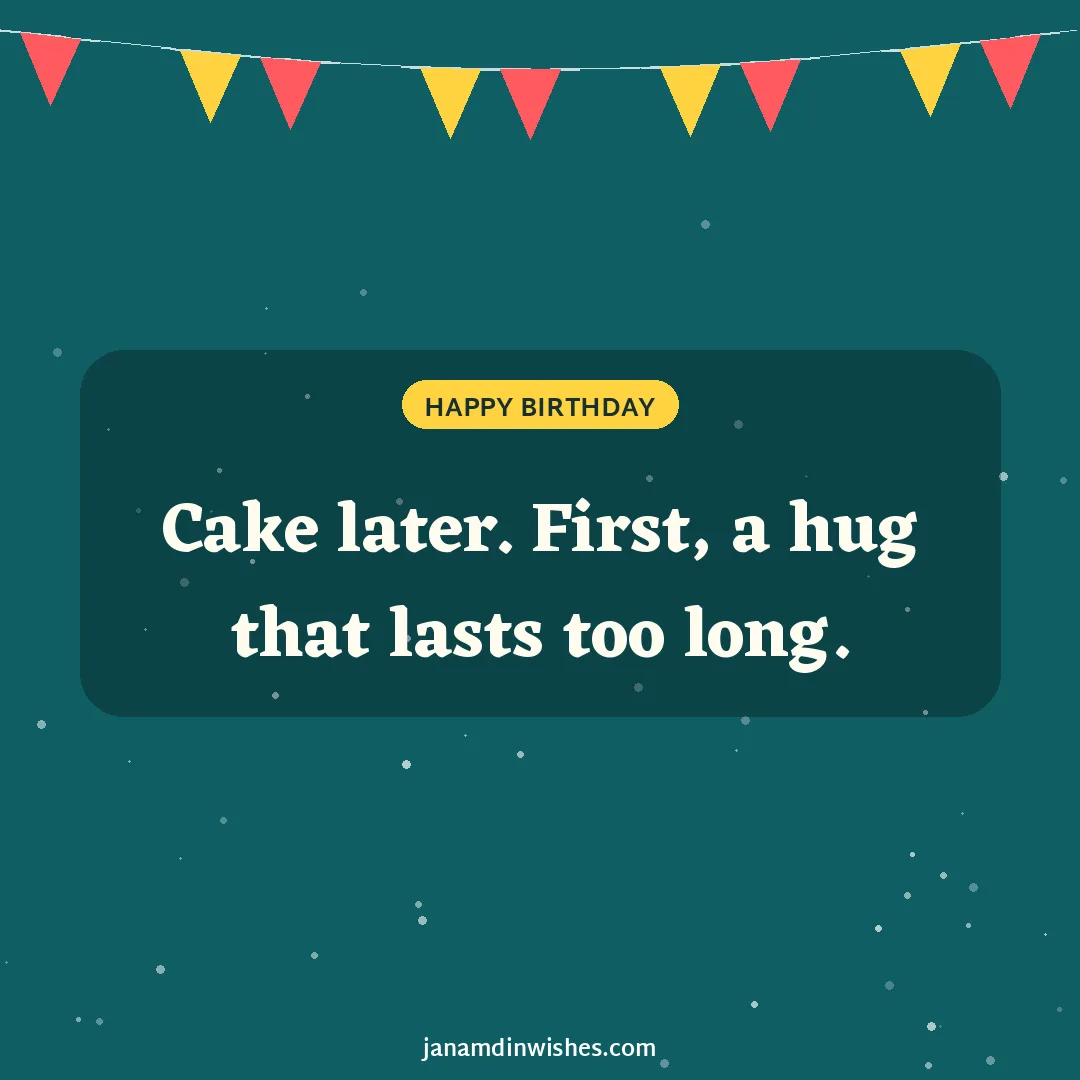 Birthday wish image for love: Cake later. First, a hug that lasts too long.