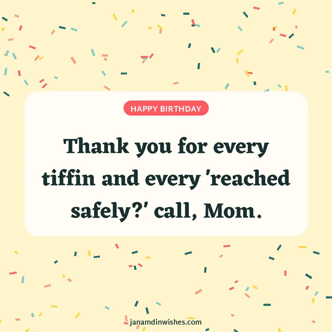 Birthday wish image for mom: Thank you for every tiffin and every 'reached safely?' call, Mom.