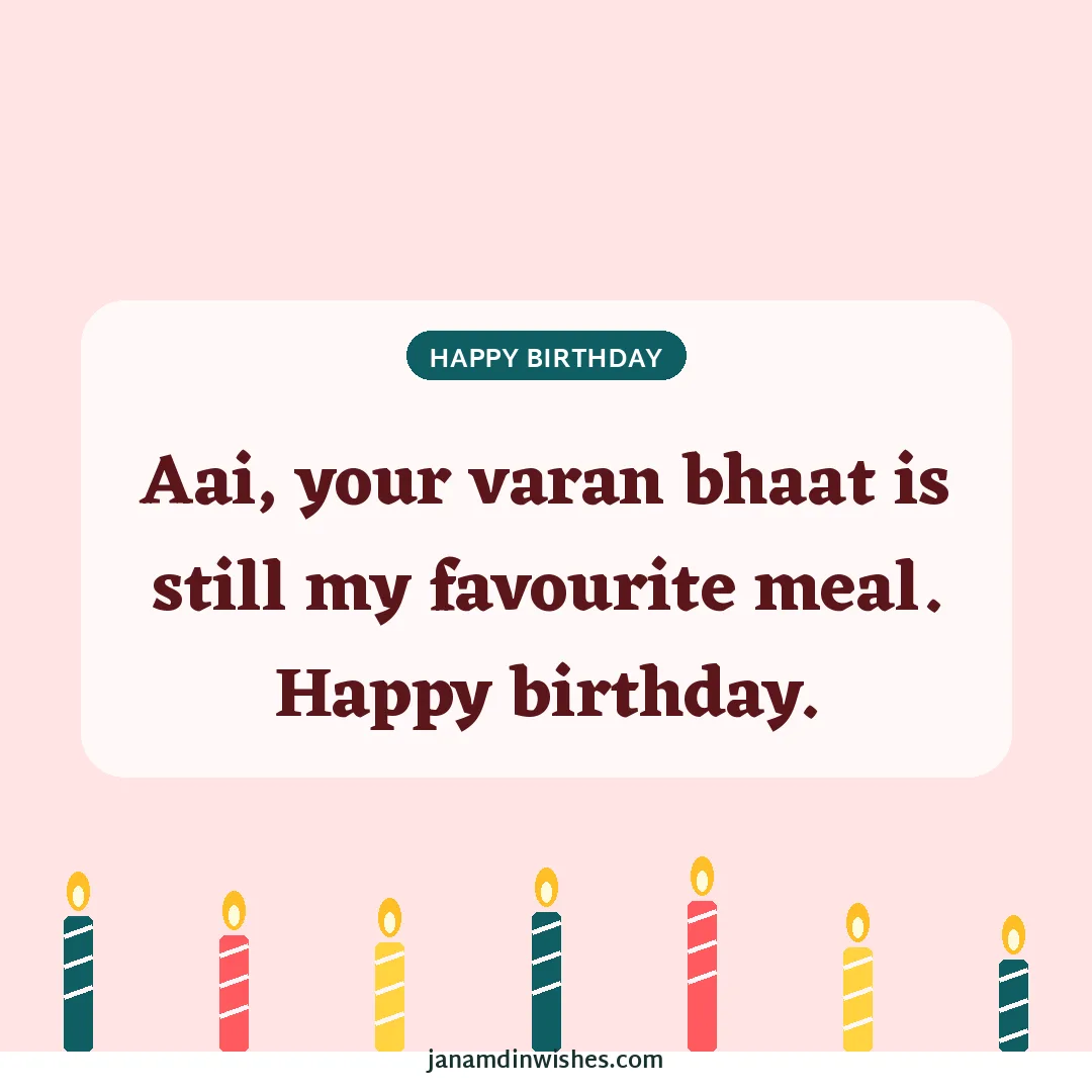 Birthday wish image for mom: Aai, your varan bhaat is still my favourite meal. Happy birthday.