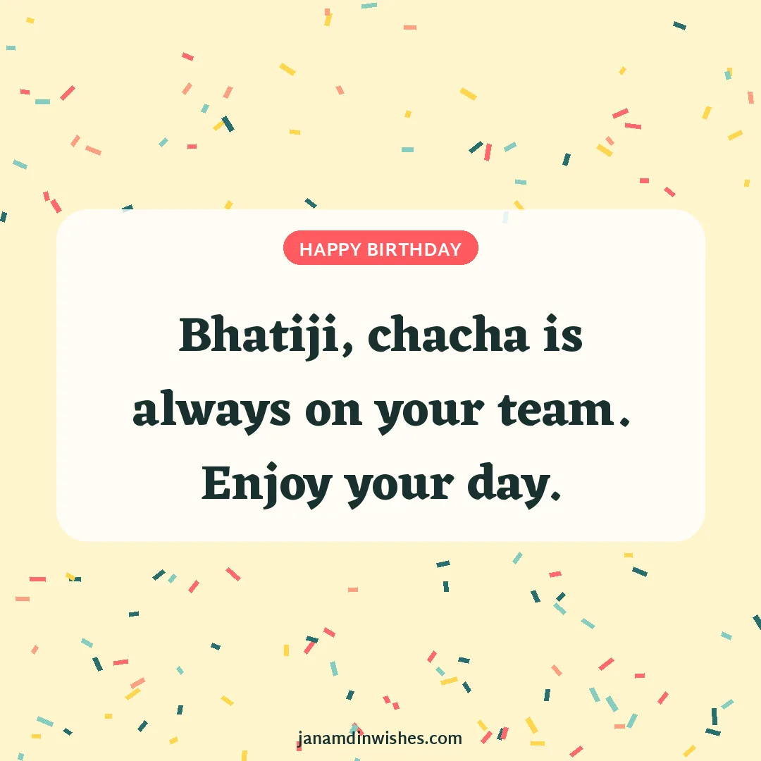 Birthday wish image for niece: Bhatiji, chacha is always on your team. Enjoy your day.