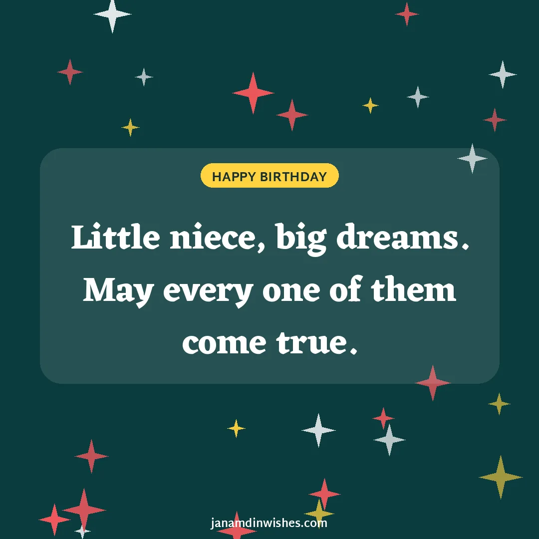 Birthday wish image for niece: Little niece, big dreams. May every one of them come true.