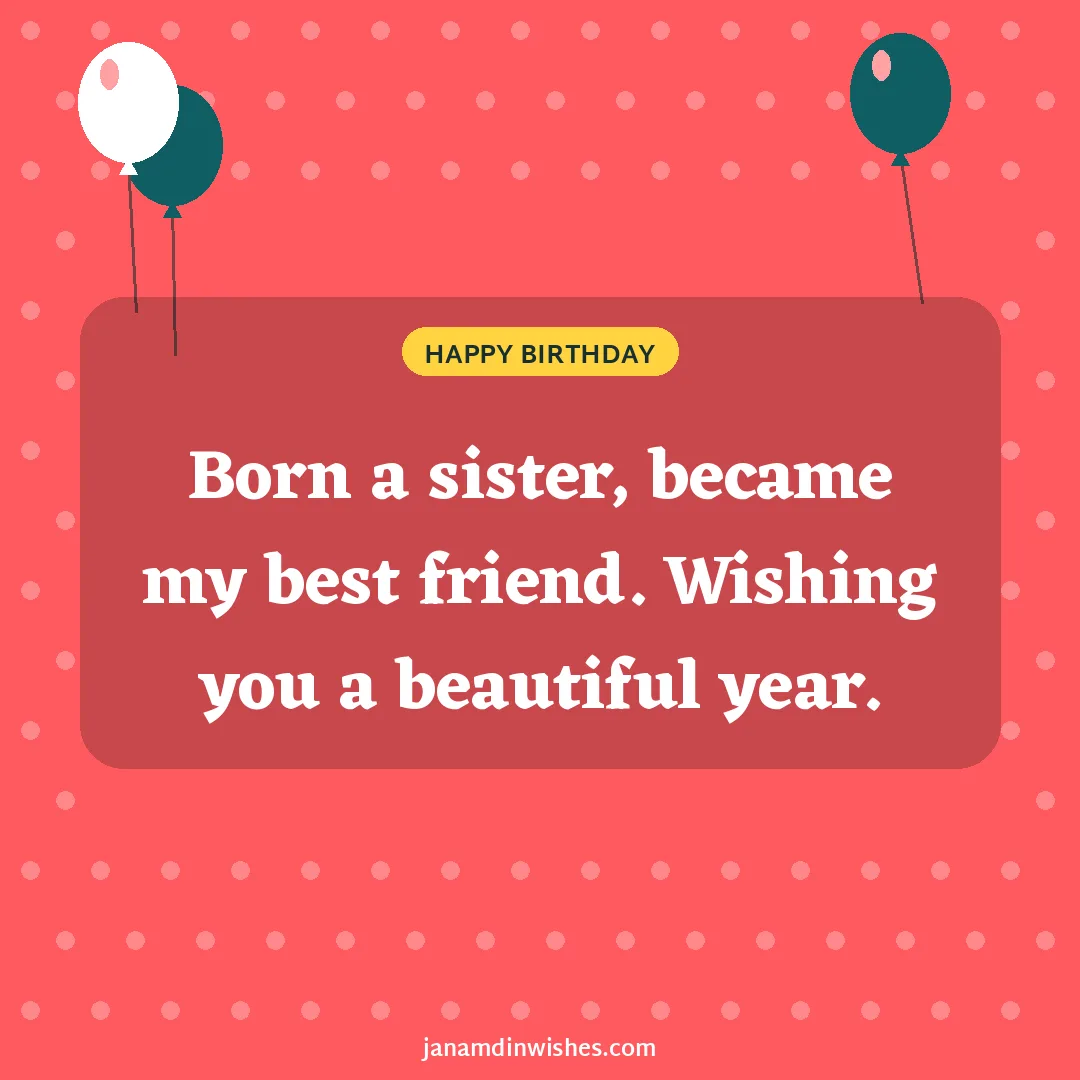 Birthday wish image for sister: Born a sister, became my best friend. Wishing you a beautiful year.