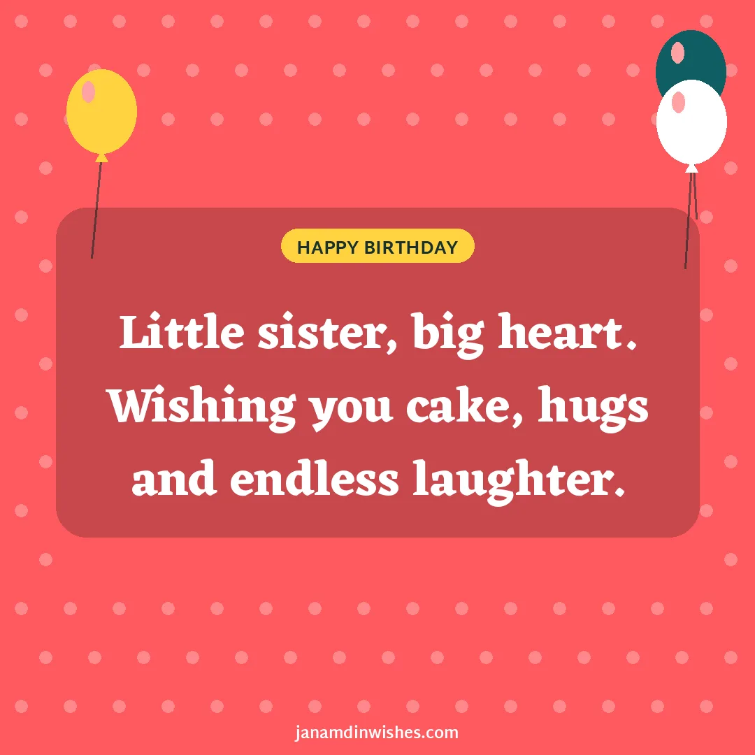 Birthday wish image for sister: Little sister, big heart. Wishing you cake, hugs and endless laughter.