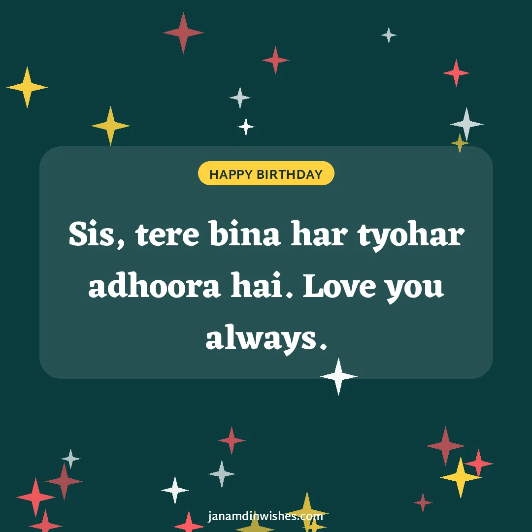 Birthday wish image for sister: Sis, tere bina har tyohar adhoora hai. Love you always.