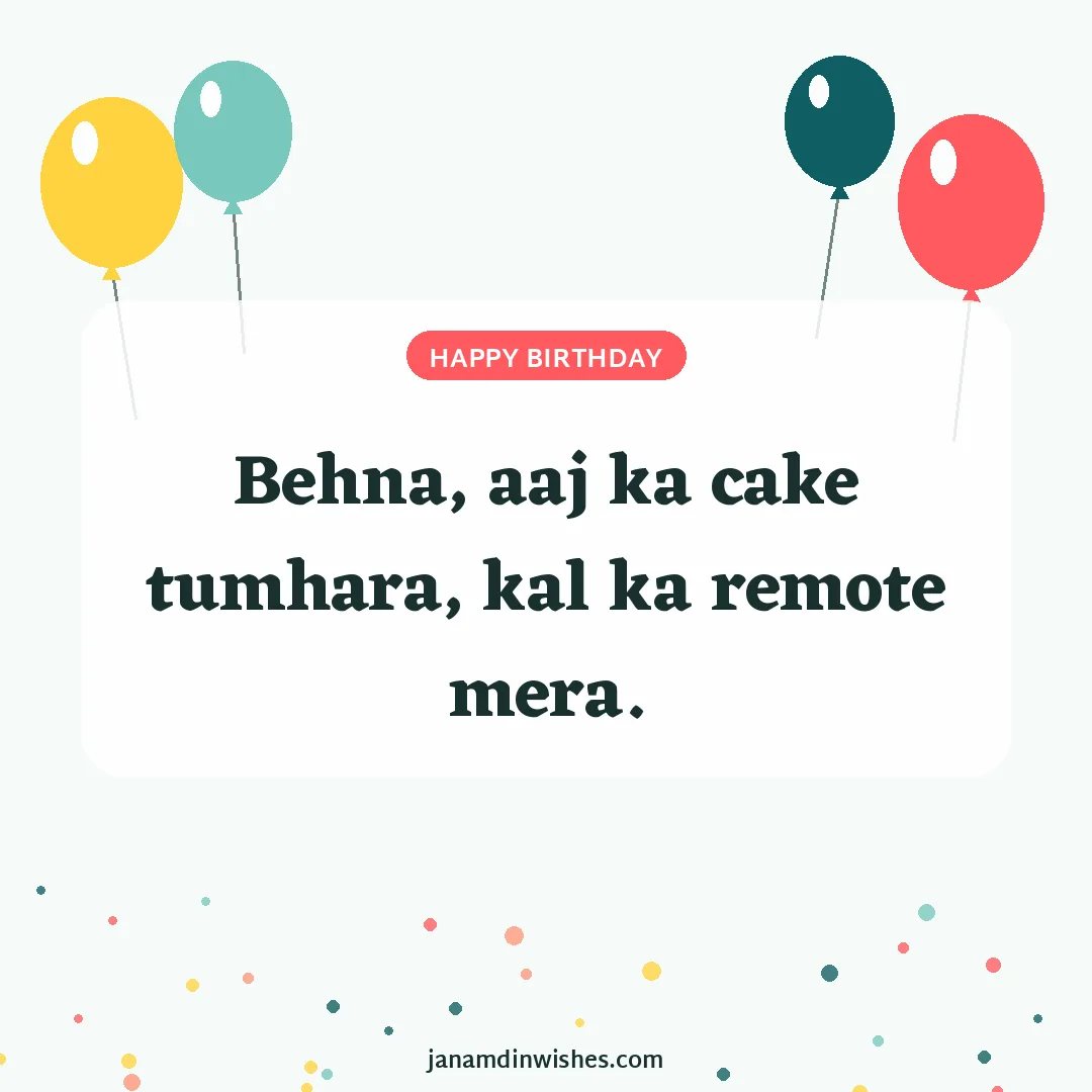 Birthday wish image for sister: Behna, aaj ka cake tumhara, kal ka remote mera.