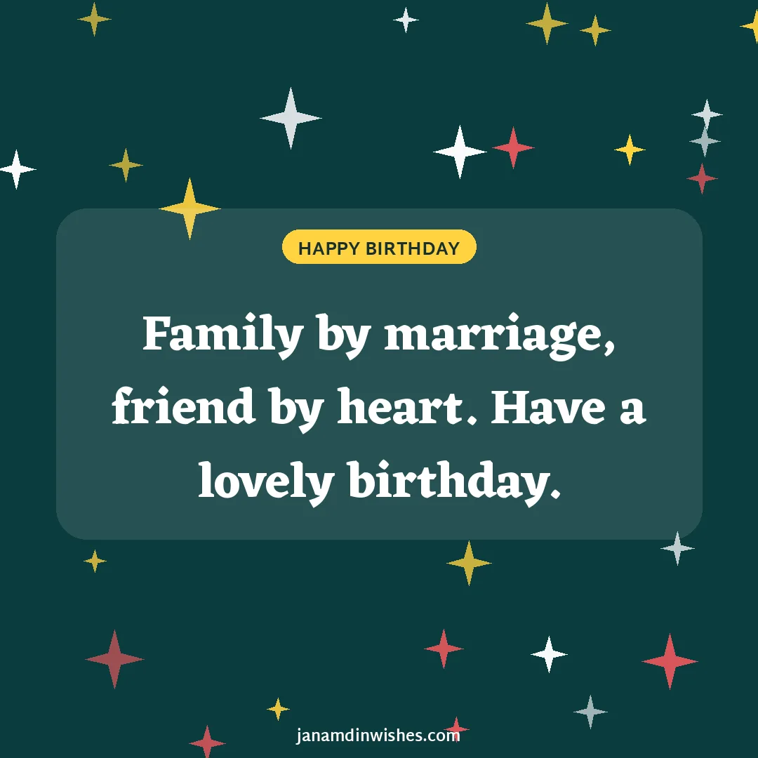 Birthday wish image for sister-in-law: Family by marriage, friend by heart. Have a lovely birthday.