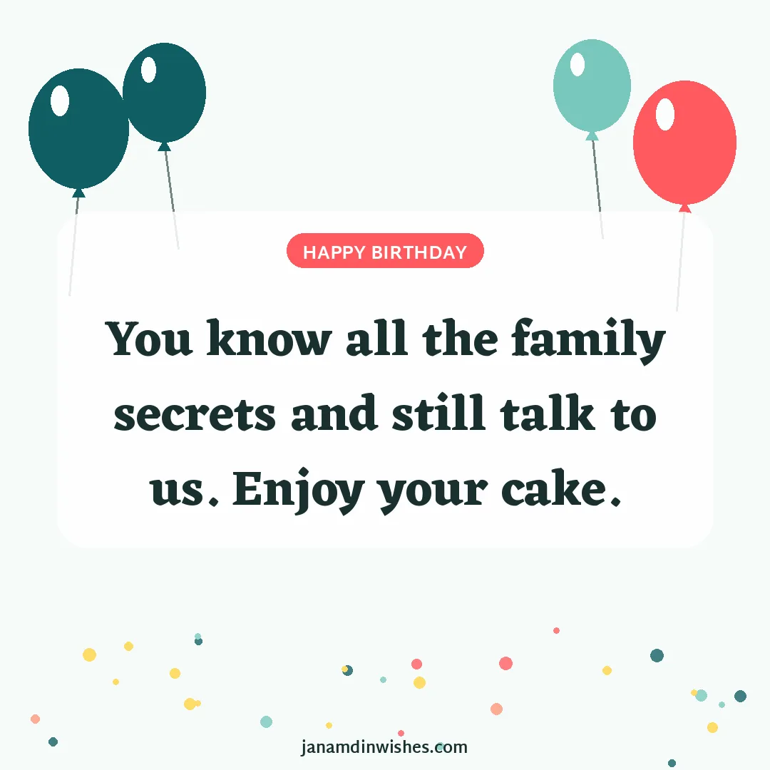 Birthday wish image for sister-in-law: You know all the family secrets and still talk to us. Enjoy your cake.