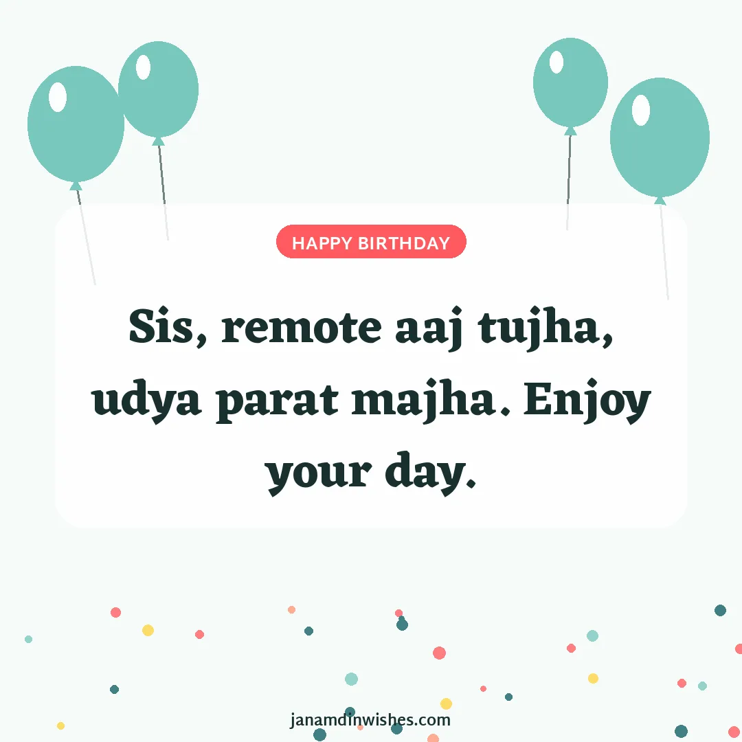 Birthday wish image for sister: Sis, remote aaj tujha, udya parat majha. Enjoy your day.